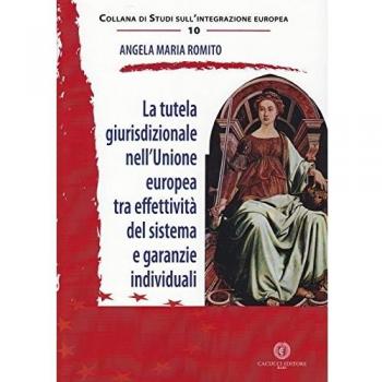 La tutela giurisprudenziale nell'Unione Europea tra effettività del sistema e garanzie individuali