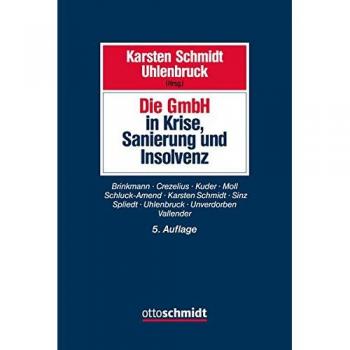 Die GmbH in Krise, Sanierung und Insolvenz: Gesellschaftsrecht, Insolvenzrecht, Steuerrecht, Arbeitsrecht, Bankrecht und Organisation bei Krisenvermeidung, Krisenbewältigung und Abwicklung
