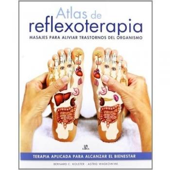 Atlas De Reflexoterapia: Masajes Para Aliviar Trastornos Del Organismo