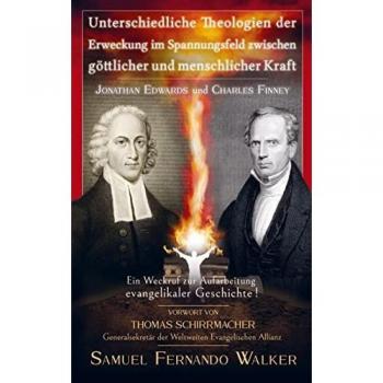 Jonathan Edwards und Charles Finney Unterschiedliche Theologien der Erweckung im Spannungsfeld zwischen göttlicher und menschlicher Kraft