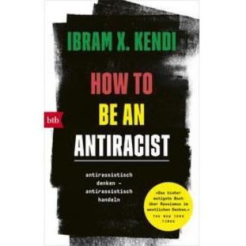 Kendi, Ibram X. How To Be An Antiracist: Antirassistisch Denken – Antirassistisch Handeln