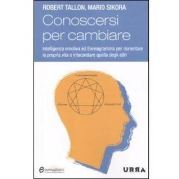 Conoscersi per cambiare. Intelligenza emotiva ed enneagramma per riorientare la propria vita e interpretare quella degli altri