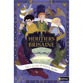 Les héritiers de Brisaine Tome 5 : le coeur de toutes les légendes