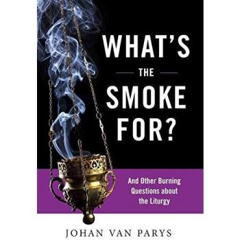 What's the Smoke For?: And Other Burning Questions about the Liturgy