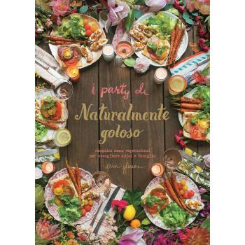 I party di Naturalmente goloso. Semplici menù vegetariani per accogliere amici e famiglia