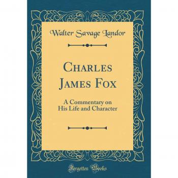 Charles James Fox: A Commentary on His Life and Character