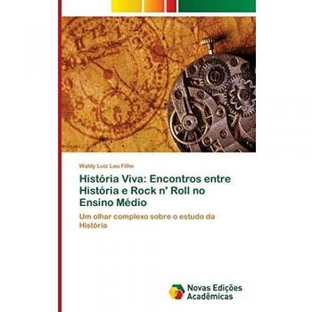História Viva: Encontros entre História e Rock n' Roll no Ensino Médio: Um olhar complexo sobre o estudo da História