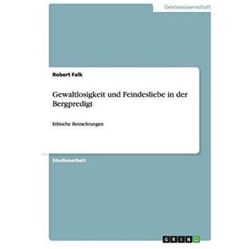 Gewaltlosigkeit und Feindesliebe in der Bergpredigt: Ethische Betrachtungen