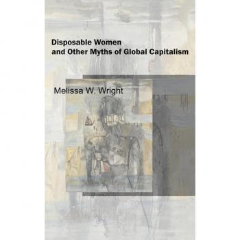 Disposable Women and Other Myths of Global Capitalism