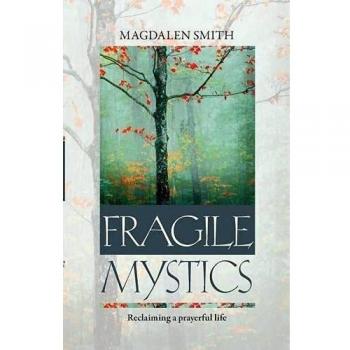 Fragile Mystics Reclaiming a Prayerful Life