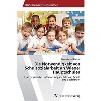 Die Notwendigkeit von Schulsozialarbeit an Wiener Hauptschulen: Eine empirische Untersuchung im Feld von Schule und Sozialarbeit