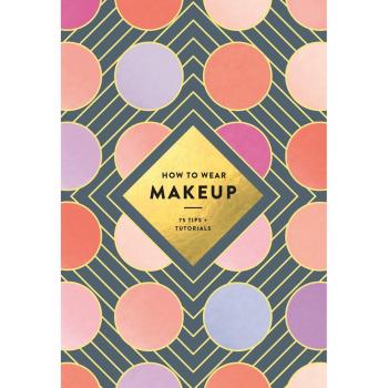How to Wear Makeup: 75 Tips + Tutorials Book The Cheap Fast Free Post
