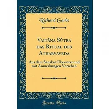 Vaitâna Sûtra das Ritual des Atharvaveda: Aus dem Sanskrit Übersetzt und mit Anmerkungen Versehen