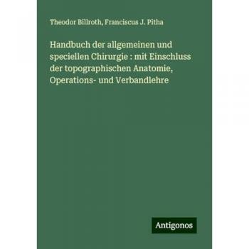 Handbuch der allgemeinen und speciellen Chirurgie : mit Einschluss der topographischen Anatomie, Operations