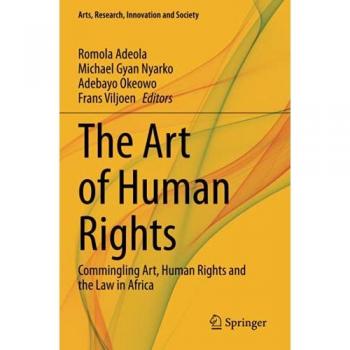 The Art of Human Rights: Commingling Art, Human Rights and the Law in Africa (Arts, Research, Innovation and Society)