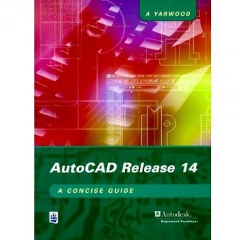 AutoCAD Release 14: A Concise Guide-Alf Yarwood