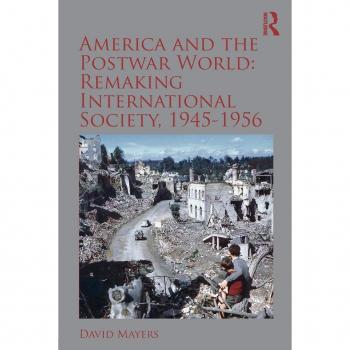 America and the Postwar World: Remaking International Society, 1945-1956 (Routledge Studies in Modern History)