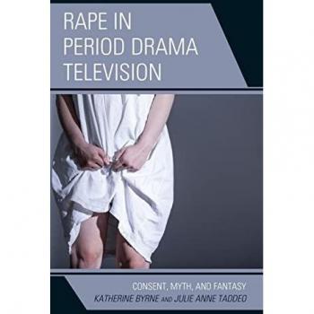Rape in Period Drama Television: Consent, Myth, and Fantasy