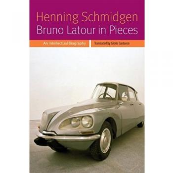Bruno Latour in Pieces: An Intellectual Biography (Forms of Living)