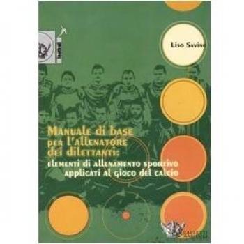 Manuale di base per l'allenatore dei dilettanti: elementi di allenamento sportivo applicati al gioco del calcio