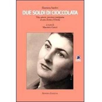 Due soldi di cioccolata. Vita, amore, passione partigiana di una donna d'Emilia