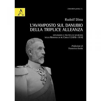 L'Avamposto Sul Danubio della Triplice Alleanza: Diplomazia E Politica Di Sicurezza Nella Romania Di Re Carlo I