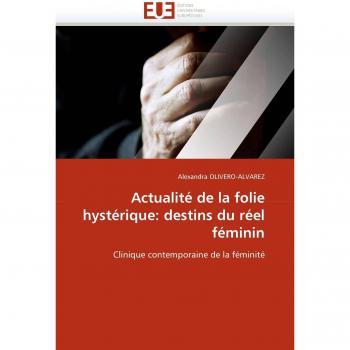 Actualité de la folie hystérique: destins du réel féminin: Clinique contemporaine de la féminité