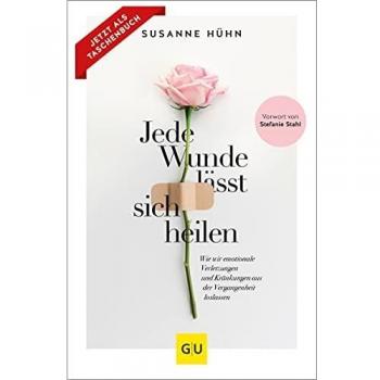 Jede Wunde lässt sich heilen: Wie wir emotionale Verletzungen und Kränkungen aus der Vergangenheit loslassen