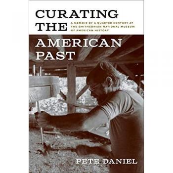 Curating the American Past: A Memoir of a Quarter Century at the Smithsonian National Museum of American History