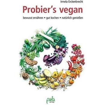 Probier's vegan: Leitfaden zur veganen Ernährung mit großem Praxisteil kompetent verlässlich nachhaltig