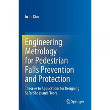 Engineering Metrology for Pedestrian Falls Prevention and Protection: Theories to Applications for Designing Safer Shoes and Floors