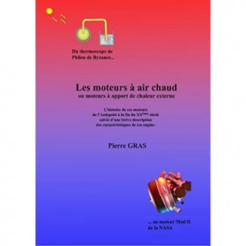 Les moteurs à air chaud ou moteurs à apport de chaleur externe: L'histoire de ces moteurs de l'Antiquité à la fin du XXe siècle suivie d'une brève description des caractéristiques de ces engins