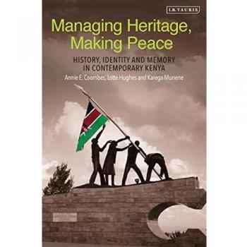 Managing Heritage, Making Peace: History, Identity and Memory in Contemporary Kenya
