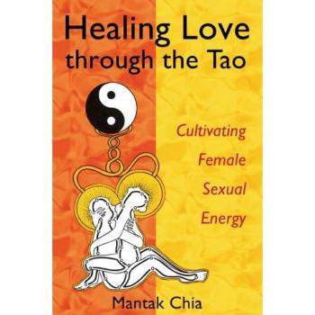 Healing Love Through the Tao : Cultivating Female Sexual Energy, by Mantak Chia