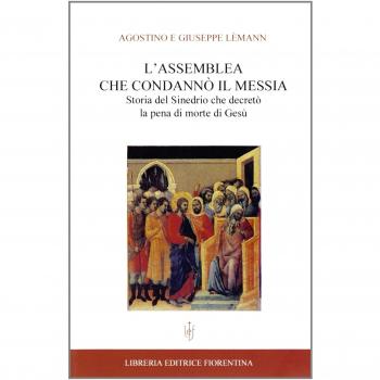 L'assemblea che condannò il Messia. Storia del Sinedrio che decretò la pena di morte di Gesù