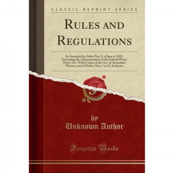Rules and Regulations: As Amended by Order No; 11 of June 6, 1921, Governing the Administration of the Federal Water Power Act, With Copies of the ... Nos; 1 to 11, Inclusive