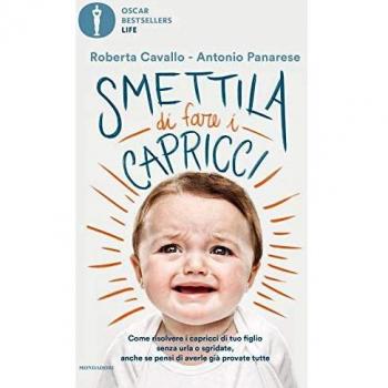 Smettila Di Fare I Capricci. Come Risolvere I Capricci Di Tuo Figlio Senza Urla O Sgridate, Anche Se Pensi Di Averle Già Provate Tutte (Oscar Bestsellers Life)