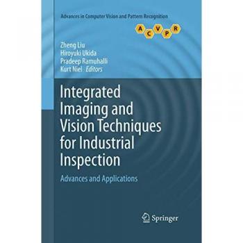 Integrated Imaging and Vision Techniques for Industrial Inspection: Advances and Applications (Advances in Computer Vision and Pattern Recognition)