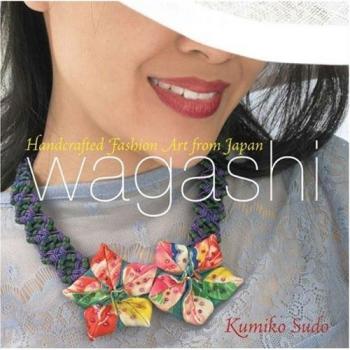 Wagashi: Handcrafted Fashion Art from Japan by Kumiko Sudo
