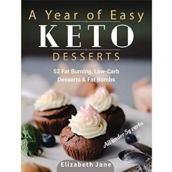 A Year of Easy Keto Desserts: 52 Seasonal Fat Burning, Low-Carb & Paleo Desserts & Fat Bombs with less than 5 gram of carbs
