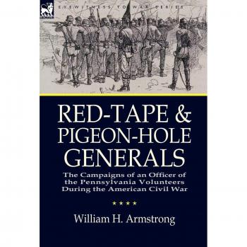 Red-Tape and Pigeon-Hole Generals: the Campaigns of an Officer of the Pennsylvania Volunteers During the American Civil War