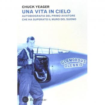 Una vita in cielo. Autobiografia del primo aviatore che ha superato il muro del suono
