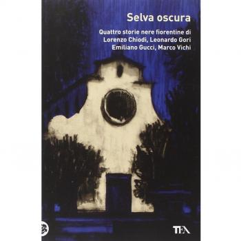 Selva oscura. Quattro storie nere fiorentine di Lorenzo Chiodi, Leonardo Gori, Emiliano Gucci, Marco Vichi