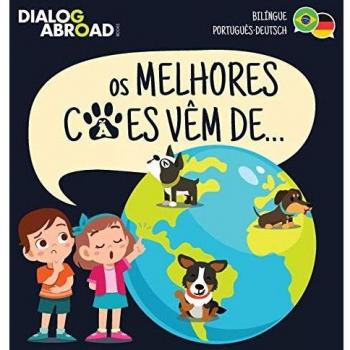 Os Melhores Cães Vêm De… (Bilíngue Português-Deutsch): Uma Busca Global para Encontrar a Raça de Cão Perfeita