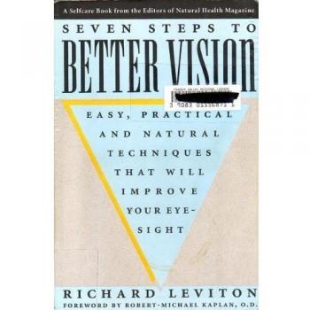 Seven Steps to Better Vision: Natural Techniques That Will Improve Your Eyesight in Thirty Days