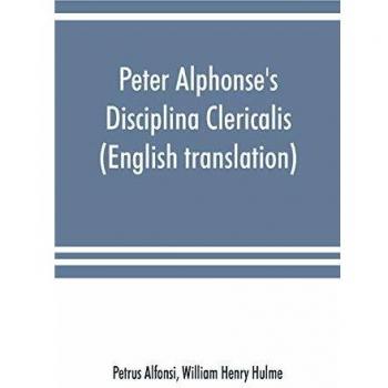 Peter Alphonse's Disciplina Clericalis (English translation) from the fifteenth century Worcester Cathedral Manuscript F. 172