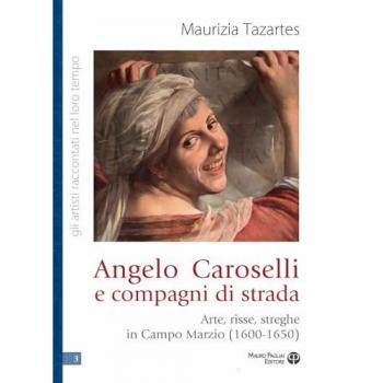 Angelo Caroselli e compagni di strada. Arte, risse, streghe in Ca...