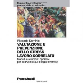 Valutazione e prevenzione dello stress lavoro-correlato. Modelli e strumenti operativi per intervenire sul disagio lavorativo