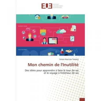 Mon chemin de l'Inutilité: Des idées pour apprendre à faire le tour de soi et le voyage à l'intérieur de soi
