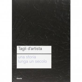 Tagli d'artista. Una storia lunga un secolo. Catalog della mostra (Roma, 13 maggio 2010-7 gennaio 2011)
